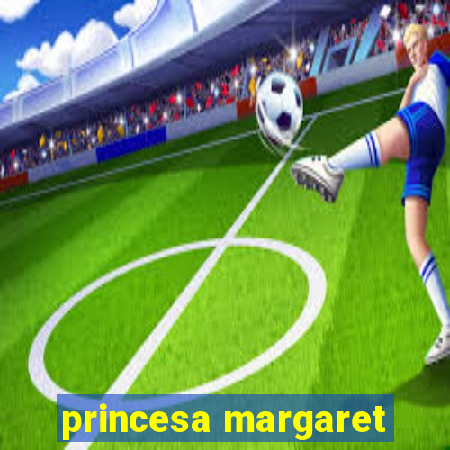 princesa margaret